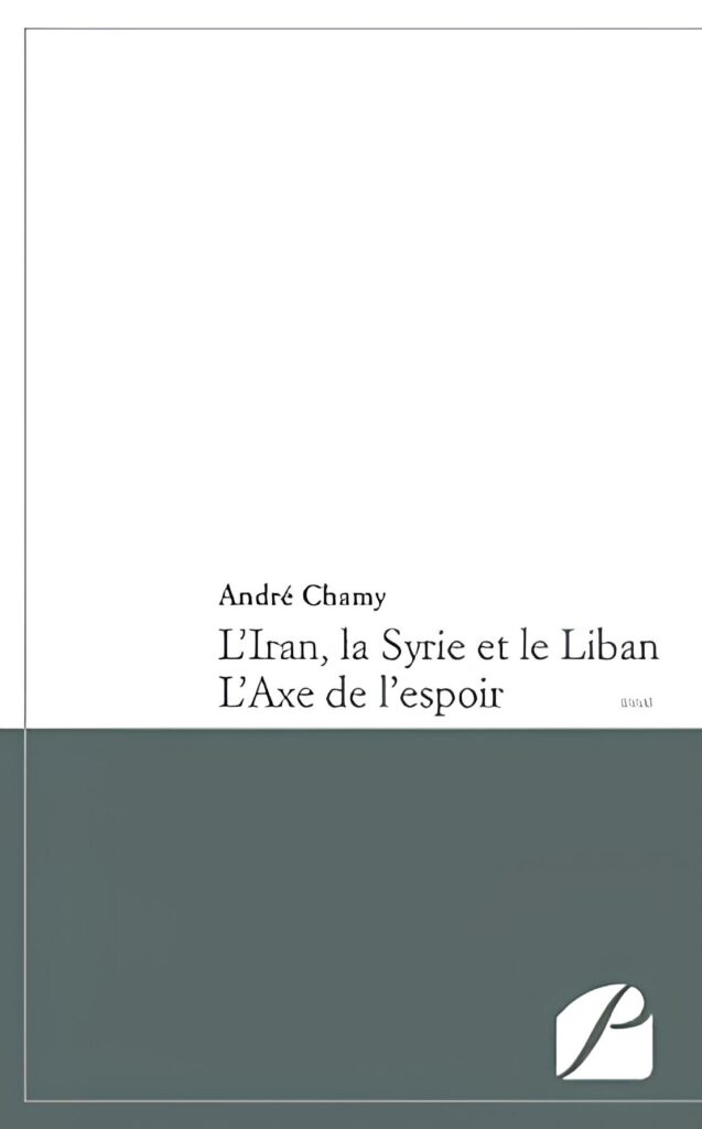 L'Iran, la Syrie et le Liban - L'Axe de l'Espoir André Chamy